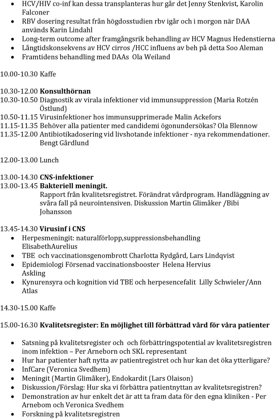 30 12.00 Konsulthörnan 10.30 10.50 Diagnostik av virala infektioner vid immunsuppression (Maria Rotzén Östlund) 10.50 11.15 Virusinfektioner hos immunsupprimerade Malin Ackefors 11.15 11.