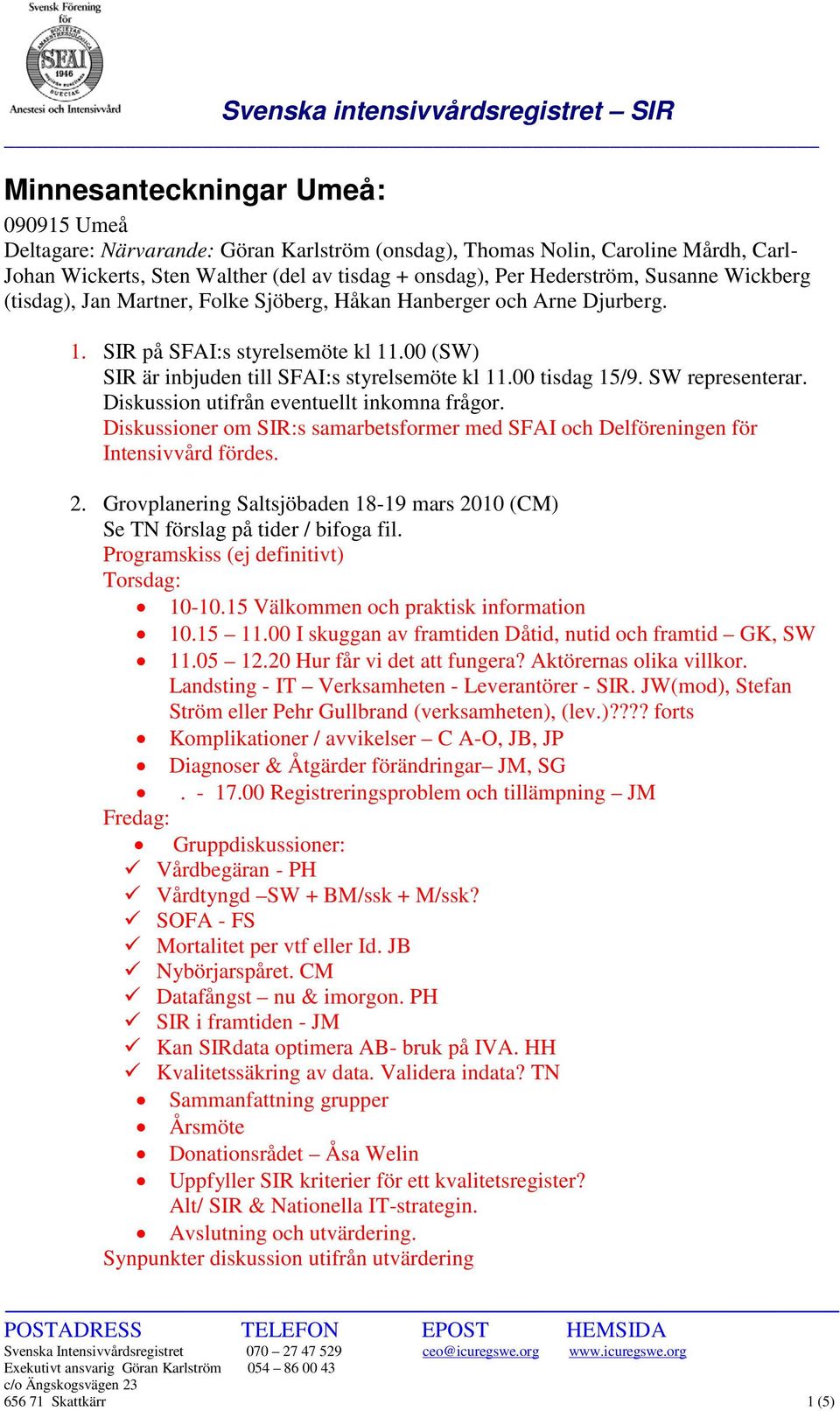 SW representerar. Diskussion utifrån eventuellt inkomna frågor. Diskussioner om SIR:s samarbetsformer med SFAI och Delföreningen för Intensivvård fördes. 2.