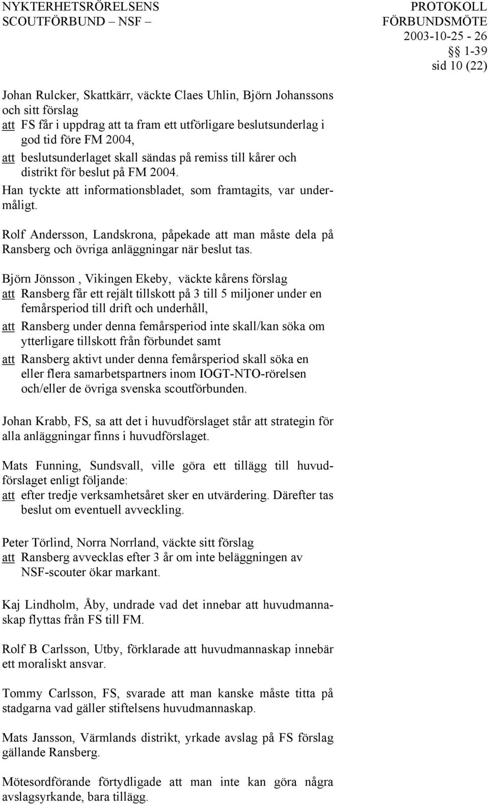 Rolf Andersson, Landskrona, påpekade att man måste dela på Ransberg och övriga anläggningar när beslut tas.