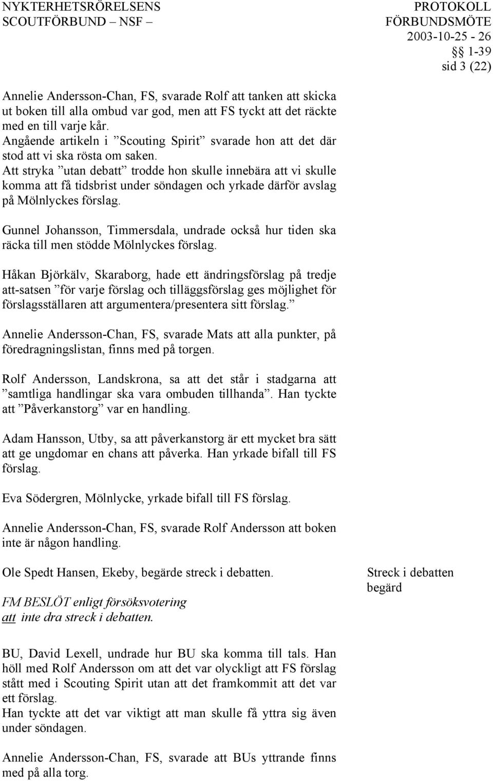 Att stryka utan debatt trodde hon skulle innebära att vi skulle komma att få tidsbrist under söndagen och yrkade därför avslag på Mölnlyckes förslag.