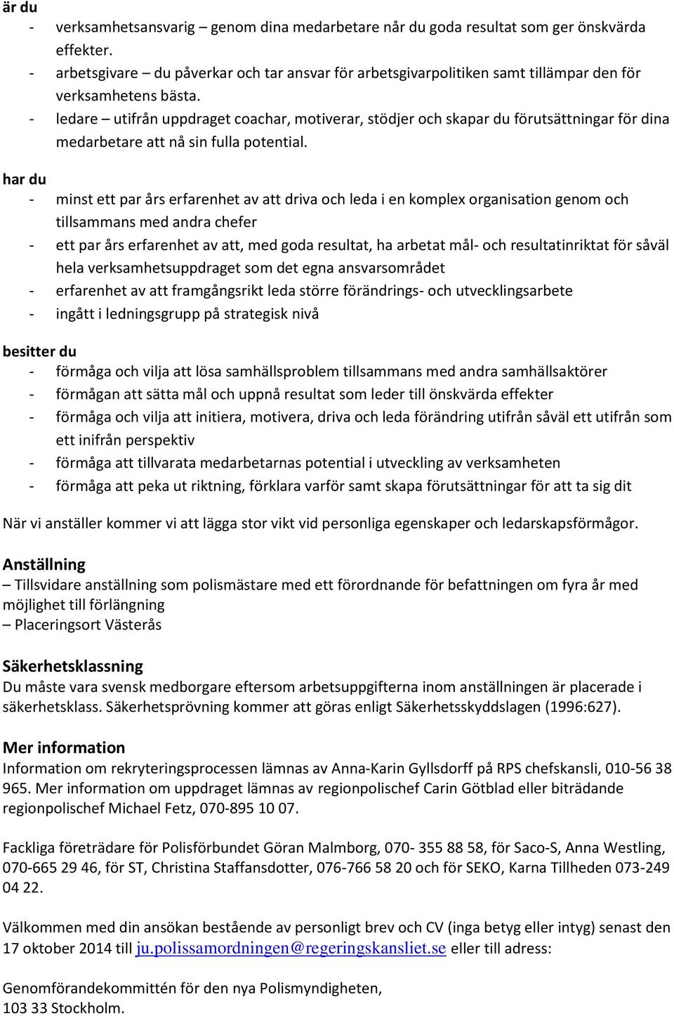 - ledare utifrån uppdraget coachar, motiverar, stödjer och skapar du förutsättningar för dina medarbetare att nå sin fulla potential.