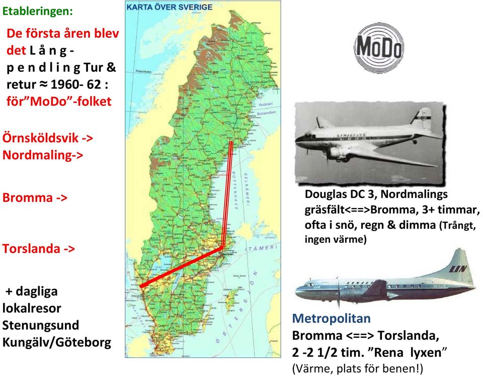 gräsfält<==>bromma, 3+ timmar, ofta i snö, regn & dimma (Trångt, ingen värme) + dagliga lokalresor
