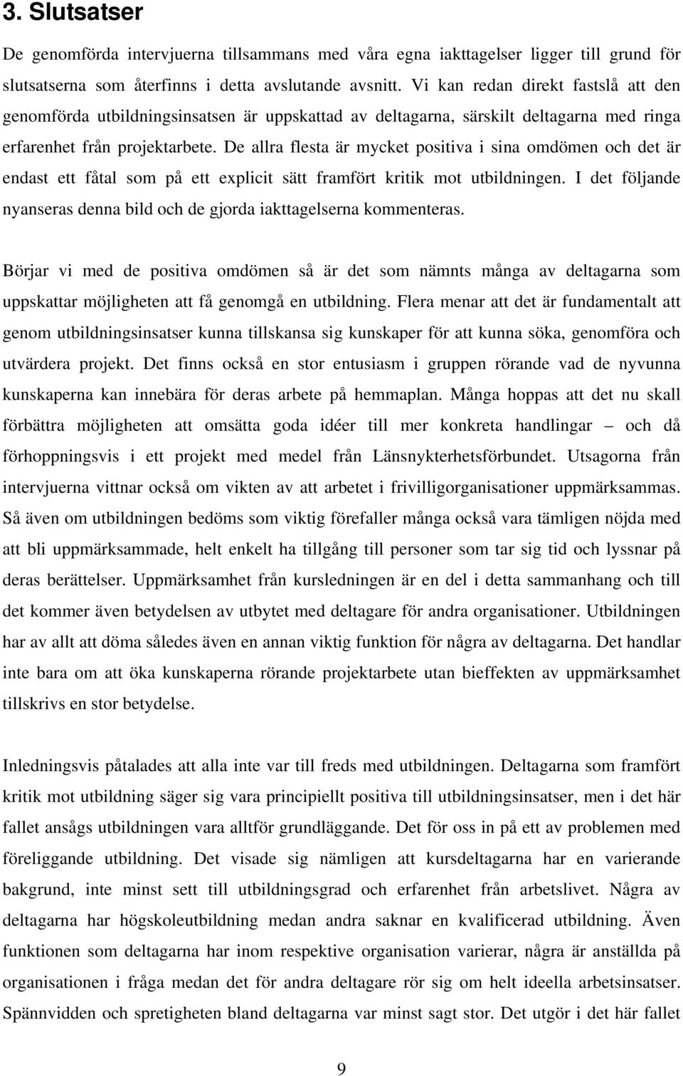 De allra flesta är mycket positiva i sina omdömen och det är endast ett fåtal som på ett explicit sätt framfört kritik mot utbildningen.