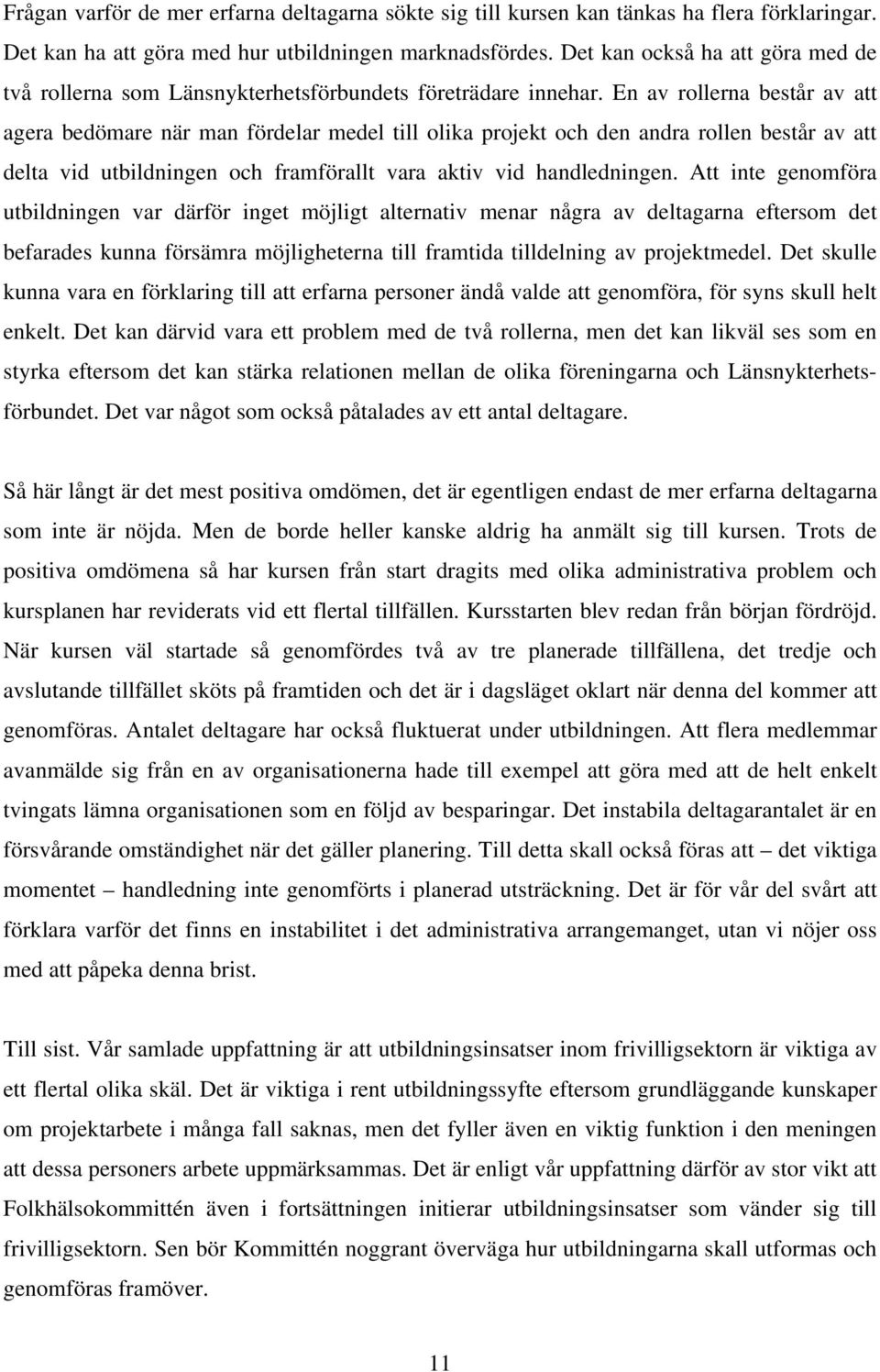 En av rollerna består av att agera bedömare när man fördelar medel till olika projekt och den andra rollen består av att delta vid utbildningen och framförallt vara aktiv vid handledningen.