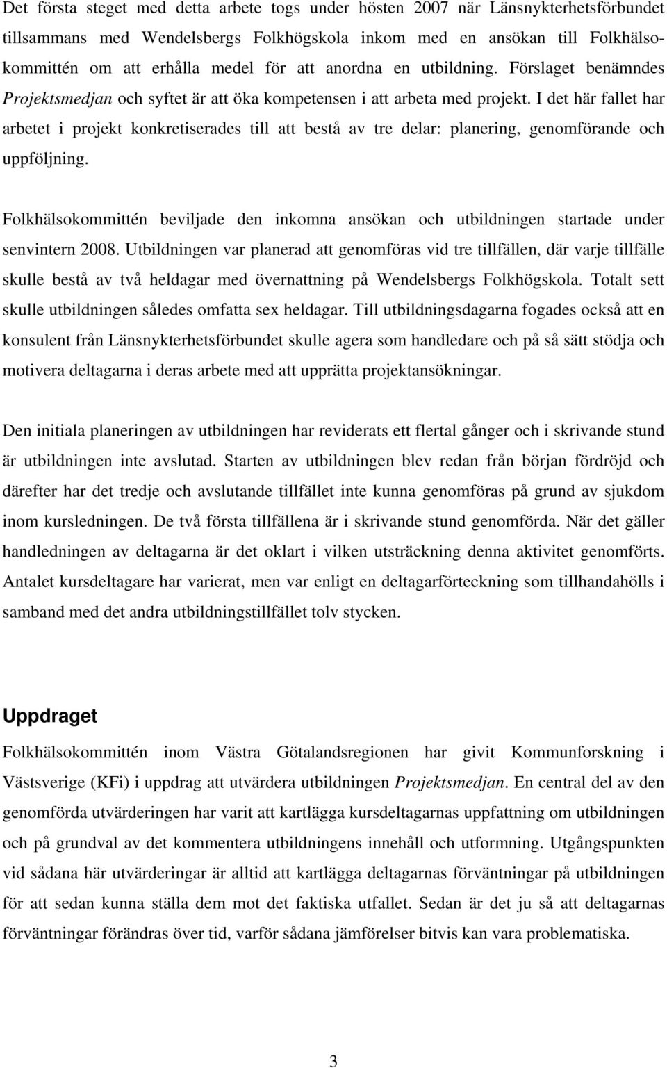 I det här fallet har arbetet i projekt konkretiserades till att bestå av tre delar: planering, genomförande och uppföljning.