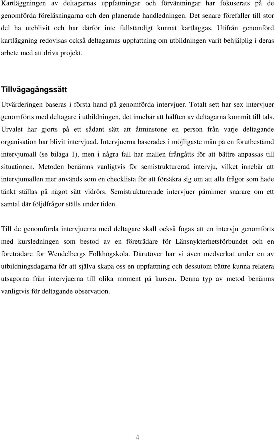 Utifrån genomförd kartläggning redovisas också deltagarnas uppfattning om utbildningen varit behjälplig i deras arbete med att driva projekt.