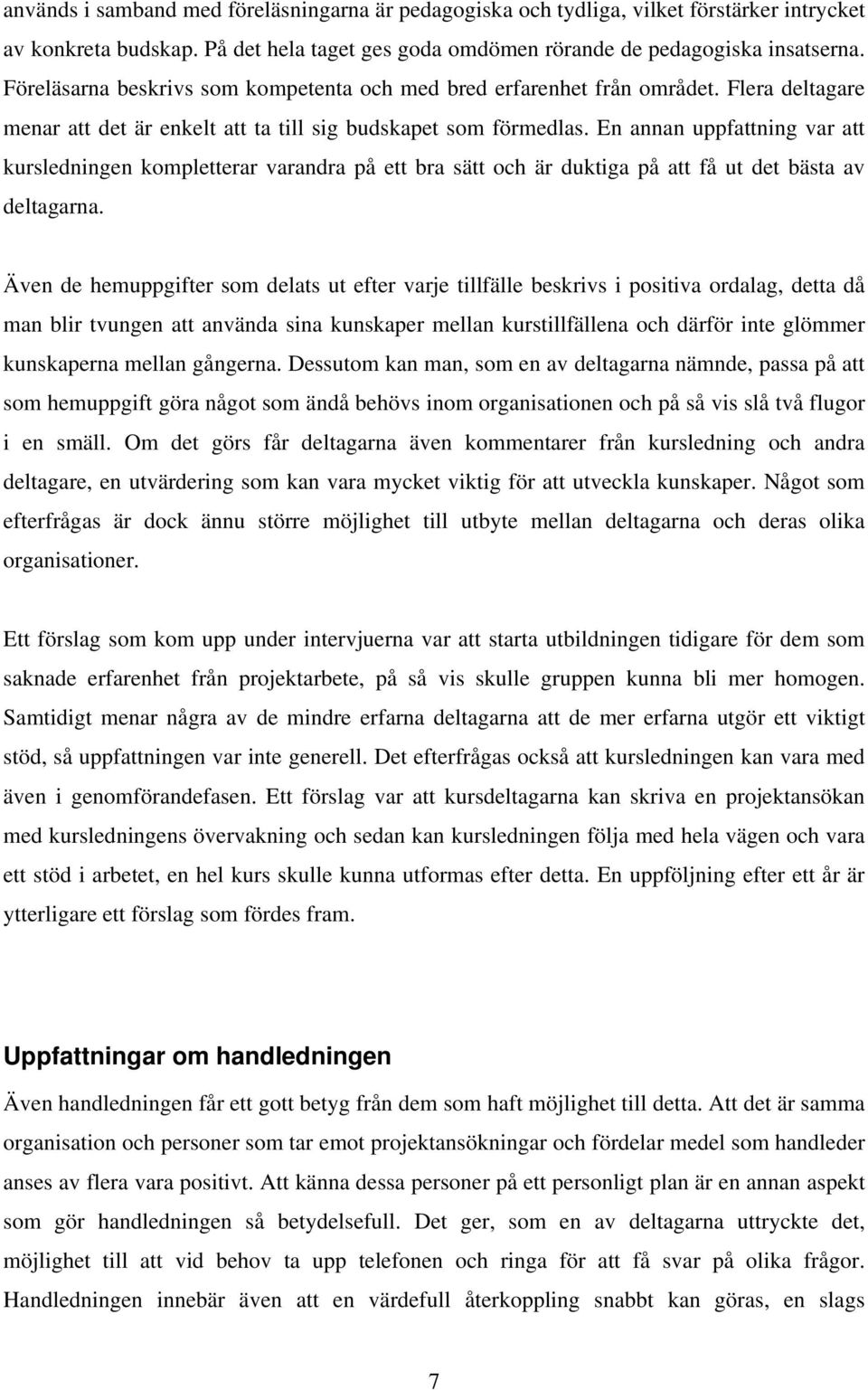 En annan uppfattning var att kursledningen kompletterar varandra på ett bra sätt och är duktiga på att få ut det bästa av deltagarna.