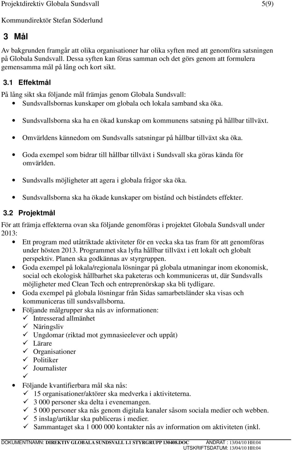 1 Effektmål På lång sikt ska följande mål främjas genom Globala Sundsvall: Sundsvallsbornas kunskaper om globala och lokala samband ska öka.