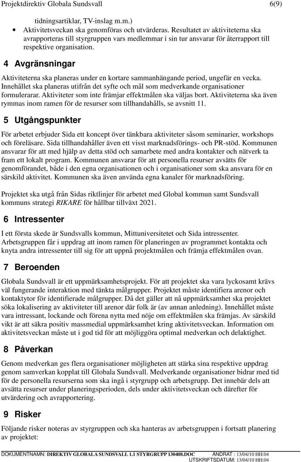 4 Avgränsningar Aktiviteterna ska planeras under en kortare sammanhängande period, ungefär en vecka. Innehållet ska planeras utifrån det syfte och mål som medverkande organisationer formulerarar.