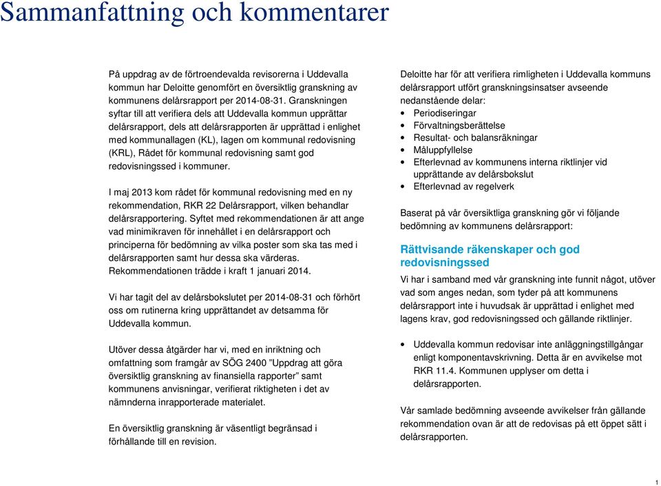 Rådet för kommunal redovisning samt god redovisningssed i kommuner. I maj 2013 kom rådet för kommunal redovisning med en ny rekommendation, RKR 22 Delårsrapport, vilken behandlar delårsrapportering.