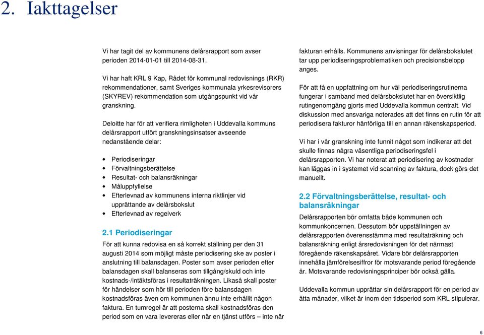 Deloitte har för att verifiera rimligheten i Uddevalla kommuns delårsrapport utfört granskningsinsatser avseende nedanstående delar: Periodiseringar Förvaltningsberättelse Resultat- och