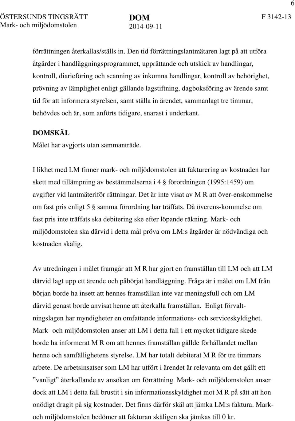 behörighet, prövning av lämplighet enligt gällande lagstiftning, dagboksföring av ärende samt tid för att informera styrelsen, samt ställa in ärendet, sammanlagt tre timmar, behövdes och är, som