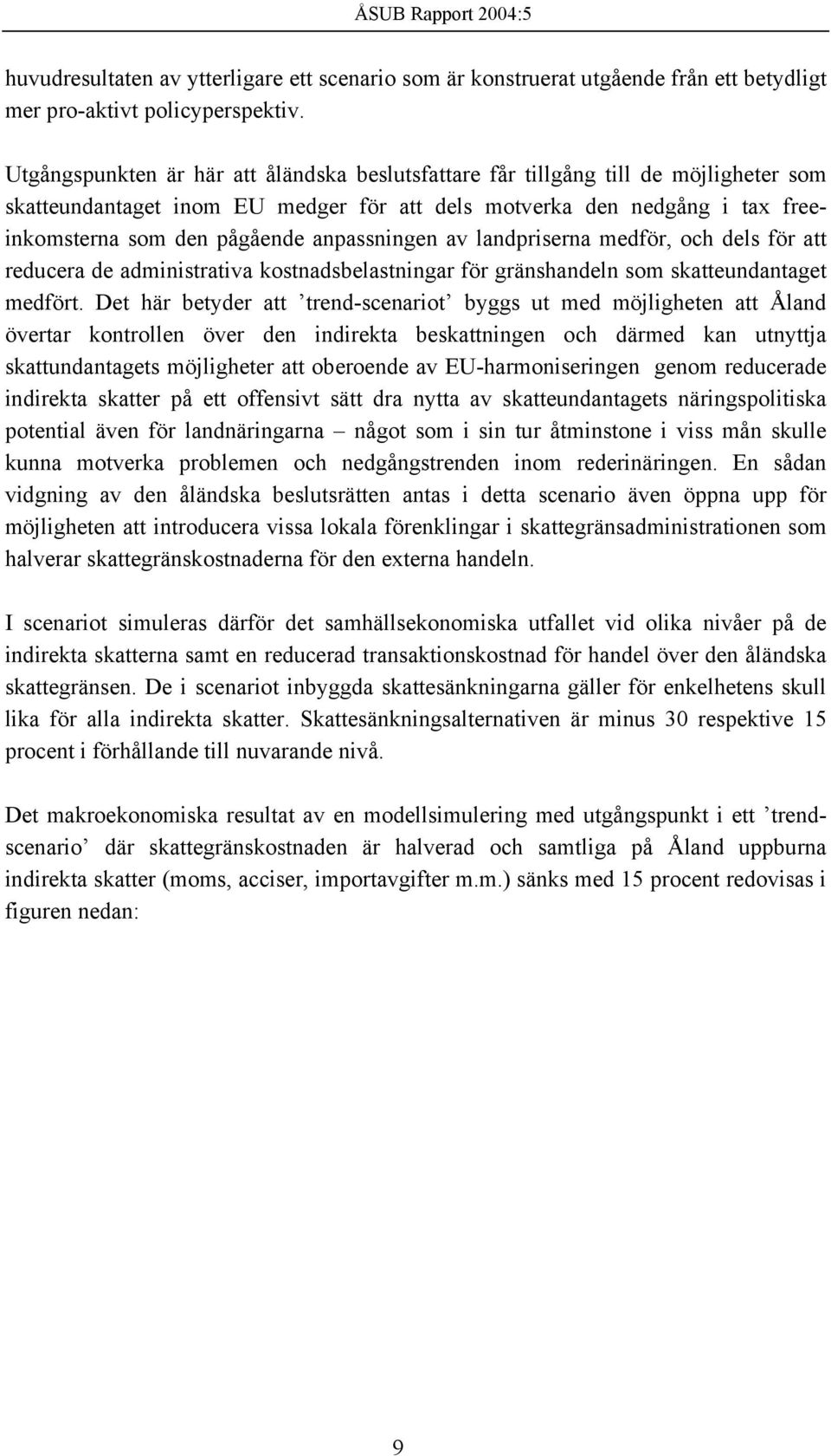 anpassningen av landpriserna medför, och dels för att reducera de administrativa kostnadsbelastningar för gränshandeln som skatteundantaget medfört.