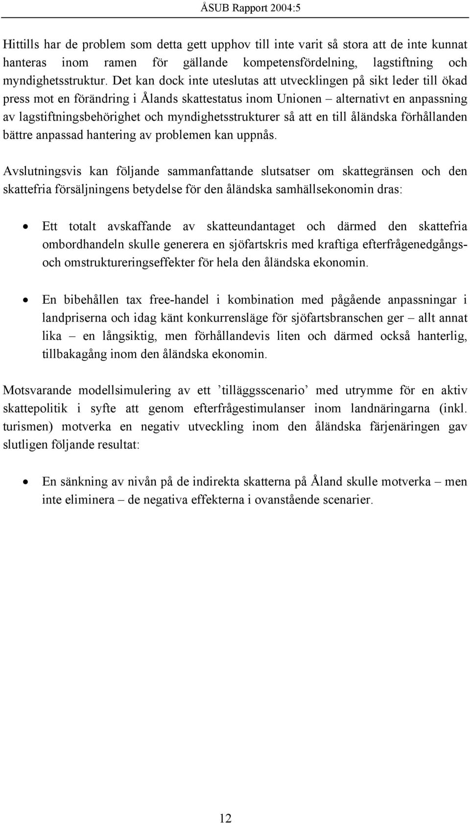 myndighetsstrukturer så att en till åländska förhållanden bättre anpassad hantering av problemen kan uppnås.