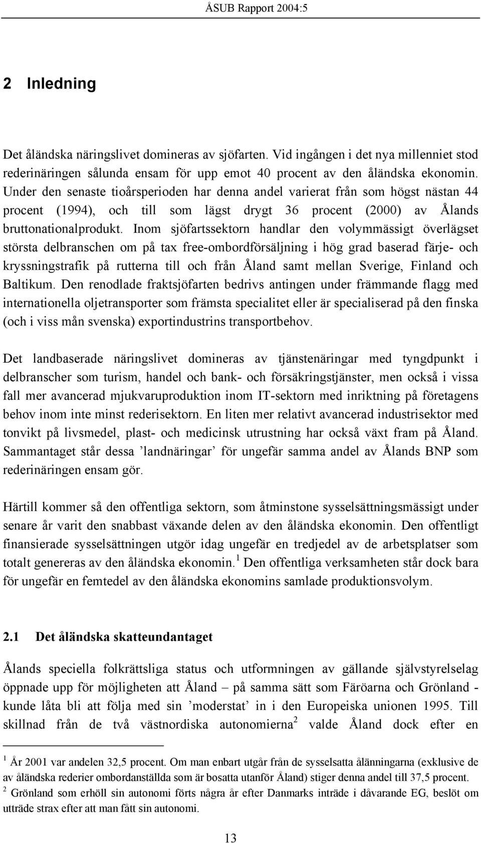 Inom sjöfartssektorn handlar den volymmässigt överlägset största delbranschen om på tax free-ombordförsäljning i hög grad baserad färje- och kryssningstrafik på rutterna till och från Åland samt