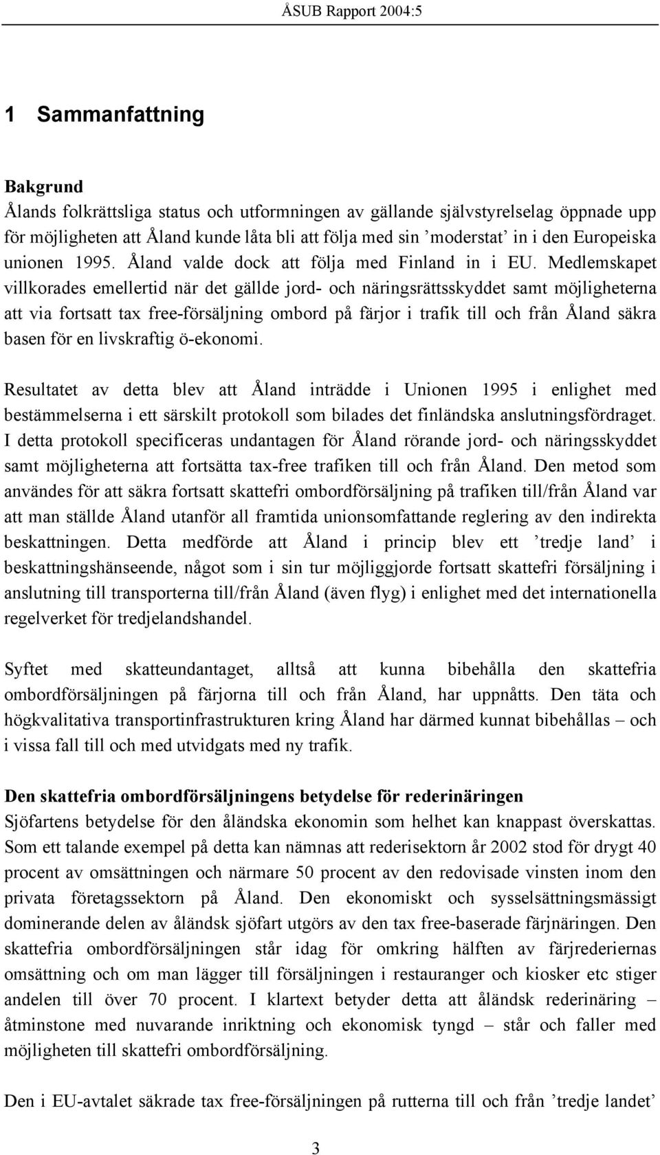 Medlemskapet villkorades emellertid när det gällde jord- och näringsrättsskyddet samt möjligheterna att via fortsatt tax free-försäljning ombord på färjor i trafik till och från Åland säkra basen för