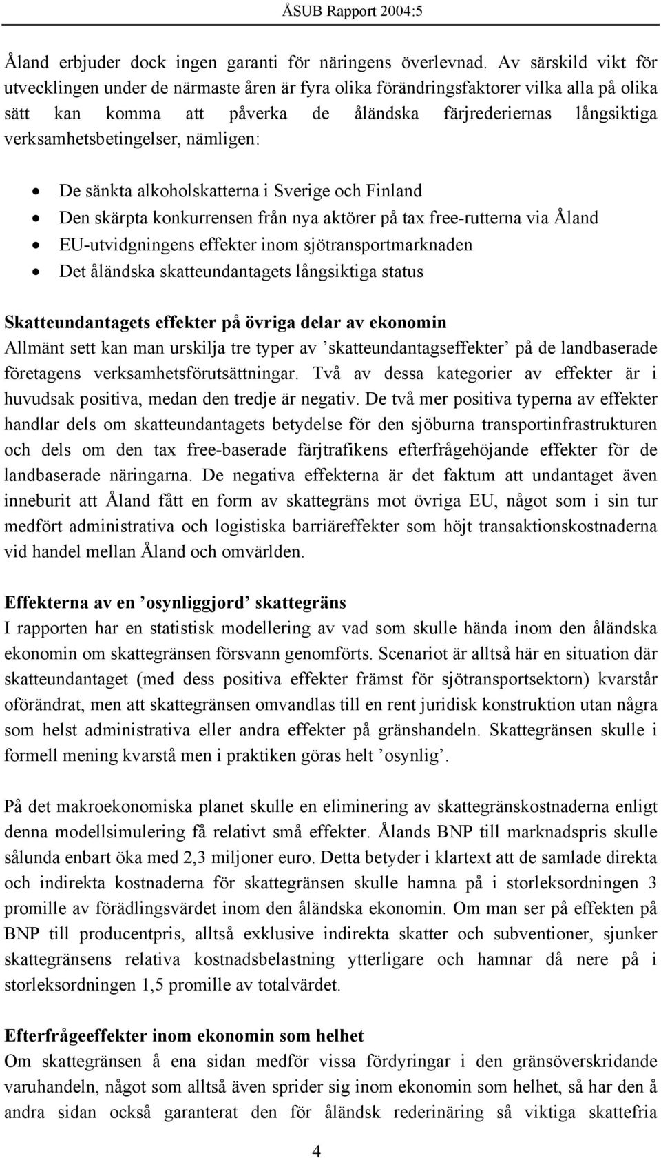 verksamhetsbetingelser, nämligen: De sänkta alkoholskatterna i Sverige och Finland Den skärpta konkurrensen från nya aktörer på tax free-rutterna via Åland EU-utvidgningens effekter inom