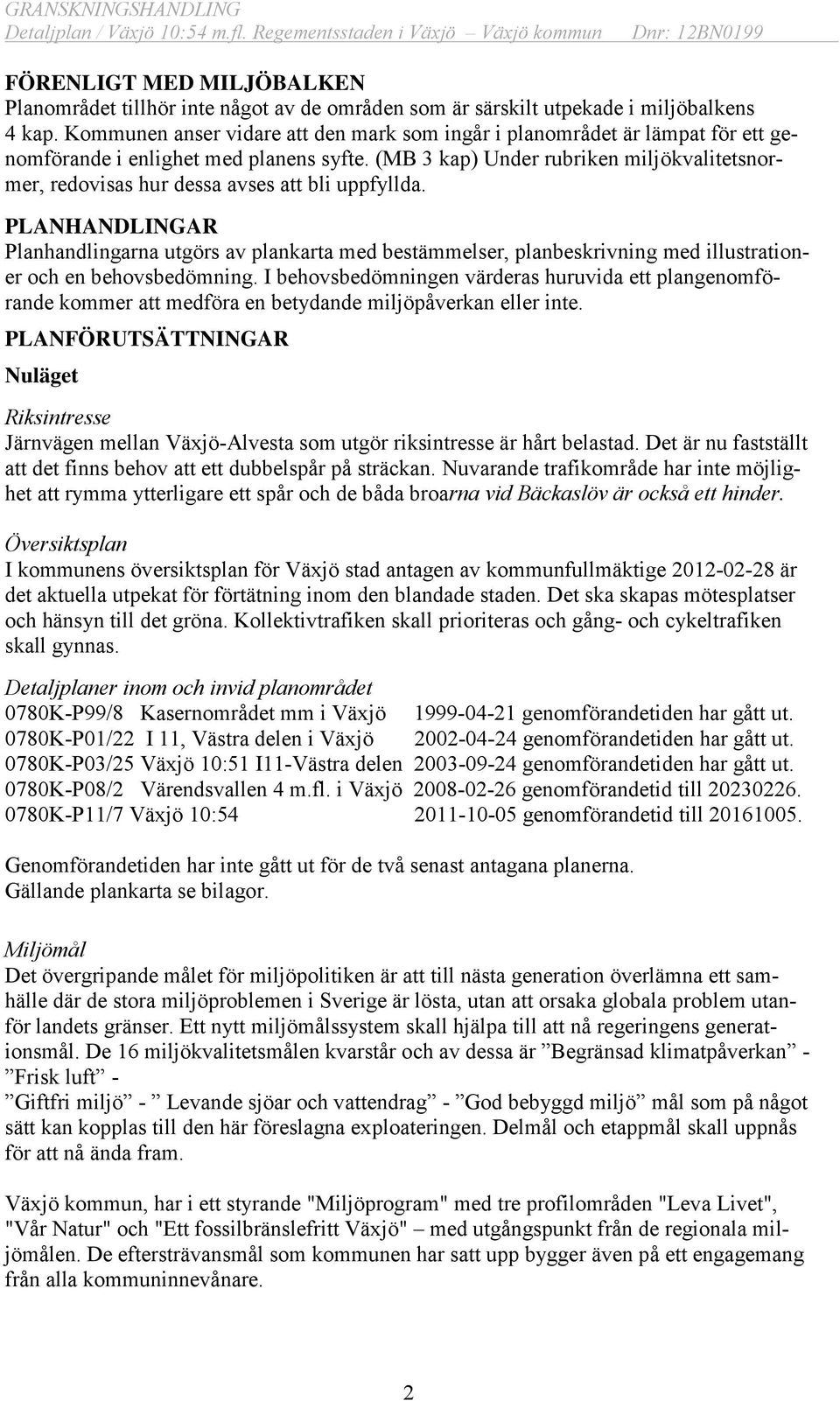 Kommunen anser vidare att den mark som ingår i planområdet är lämpat för ett genomförande i enlighet med planens syfte.