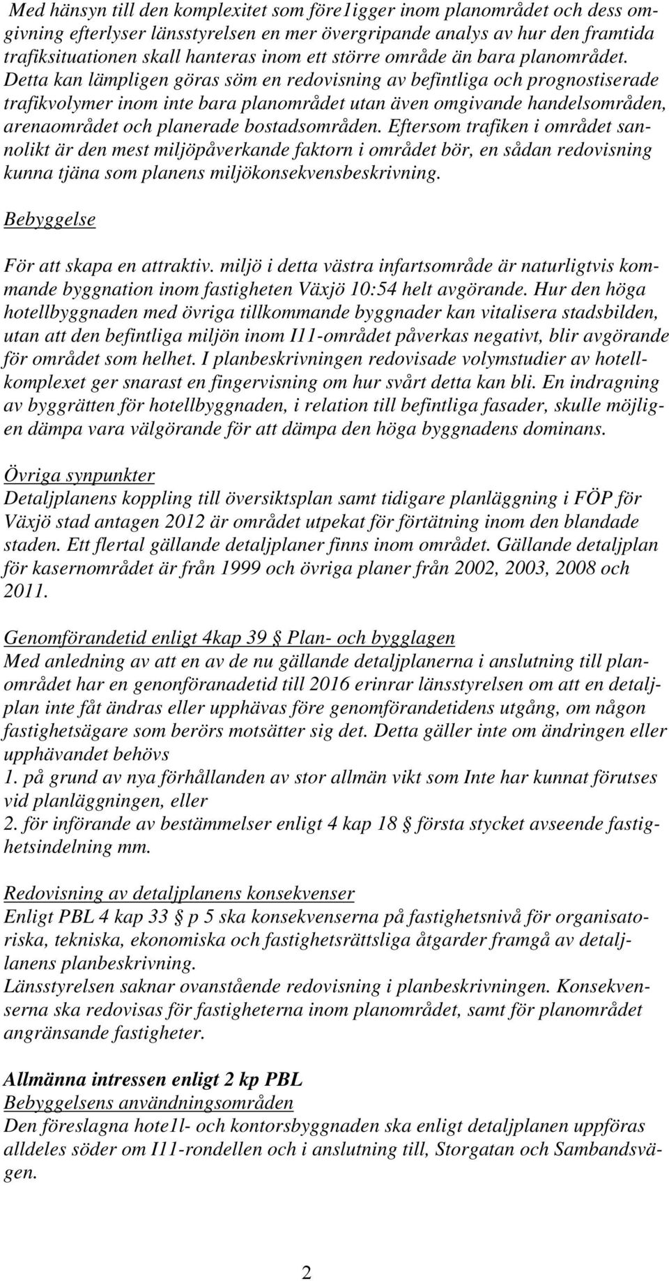 Detta kan lämpligen göras söm en redovisning av befintliga och prognostiserade trafikvolymer inom inte bara planområdet utan även omgivande handelsområden, arenaområdet och planerade bostadsområden.