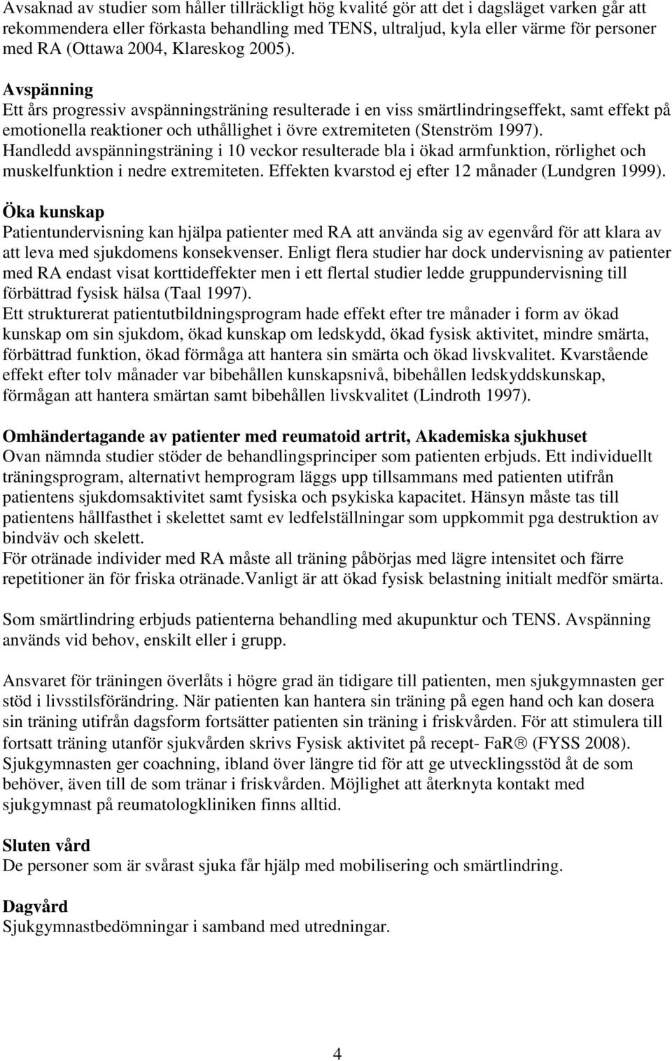 Avspänning Ett års progressiv avspänningsträning resulterade i en viss smärtlindringseffekt, samt effekt på emotionella reaktioner och uthållighet i övre extremiteten (Stenström 1997).