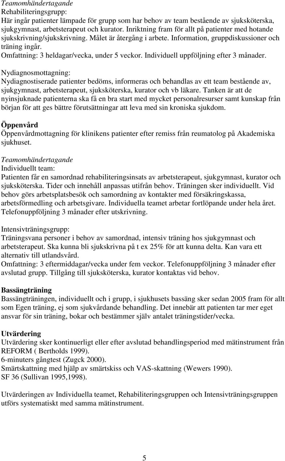 Omfattning: 3 heldagar/vecka, under 5 veckor. Individuell uppföljning efter 3 månader.