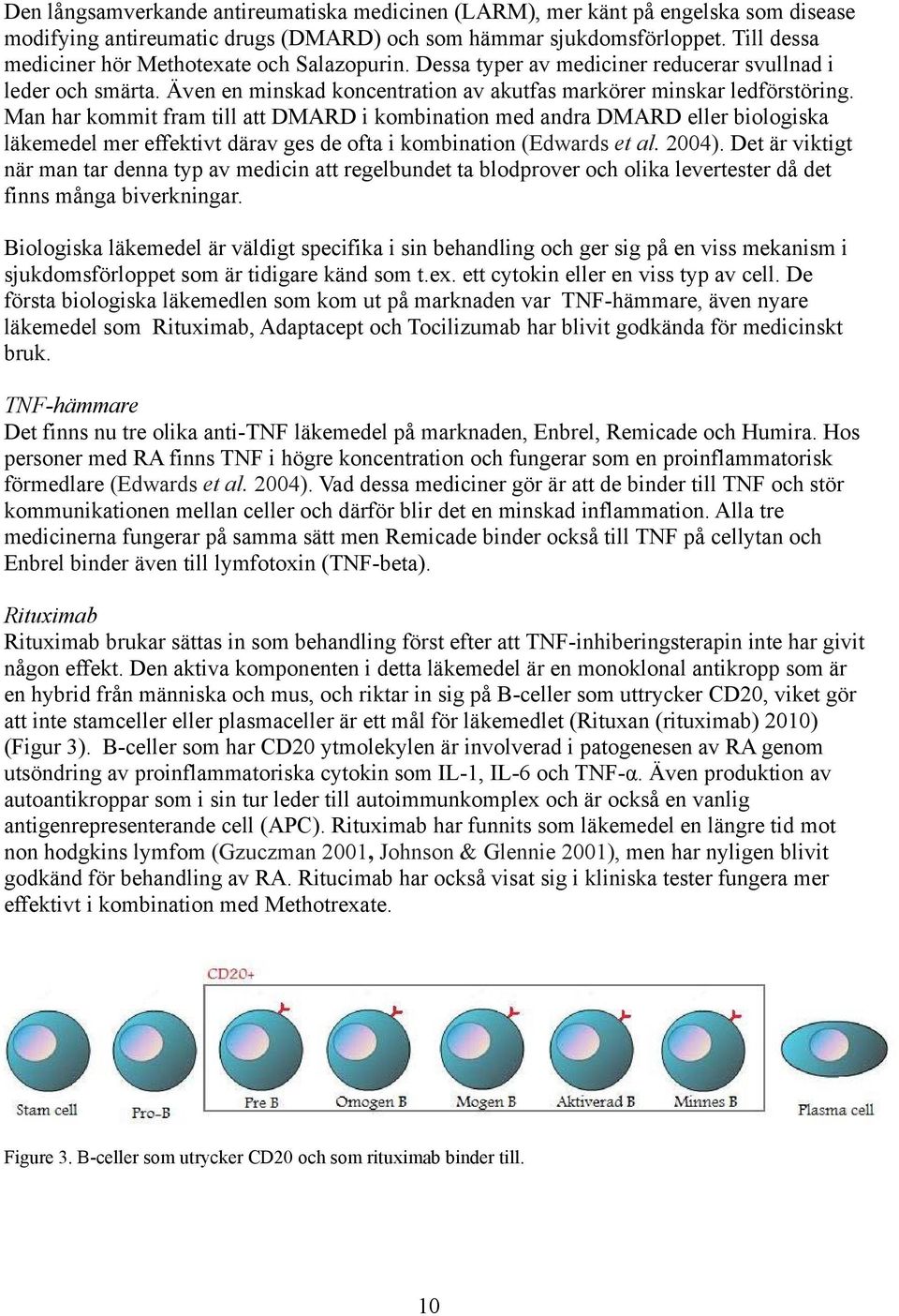 Man har kommit fram till att DMARD i kombination med andra DMARD eller biologiska läkemedel mer effektivt därav ges de ofta i kombination (Edwards et al. 2004).