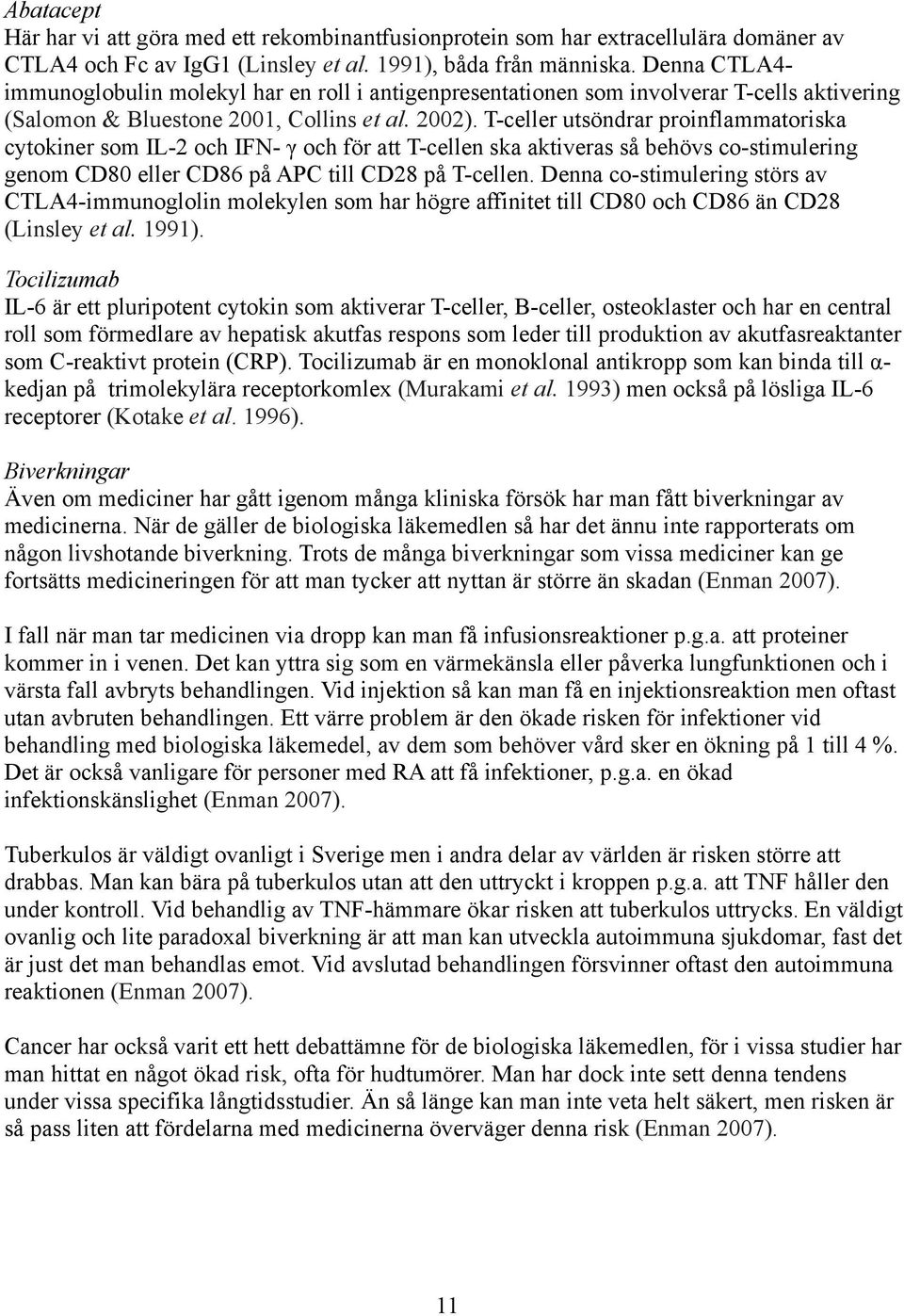 T-celler utsöndrar proinflammatoriska cytokiner som IL-2 och IFN- γ och för att T-cellen ska aktiveras så behövs co-stimulering genom CD80 eller CD86 på APC till CD28 på T-cellen.