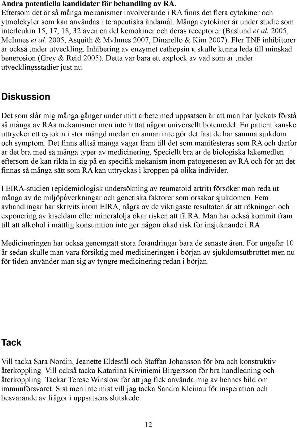 Fler TNF inhibitorer är också under utveckling. Inhibering av enzymet cathepsin κ skulle kunna leda till minskad benerosion (Grey & Reid 2005).