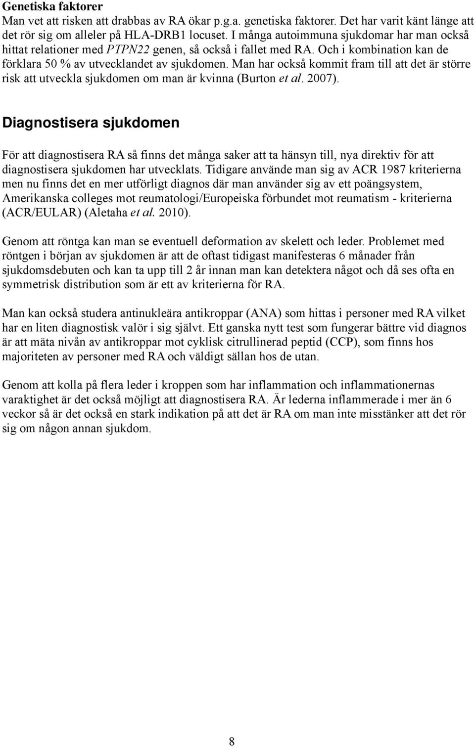 Man har också kommit fram till att det är större risk att utveckla sjukdomen om man är kvinna (Burton et al. 2007).