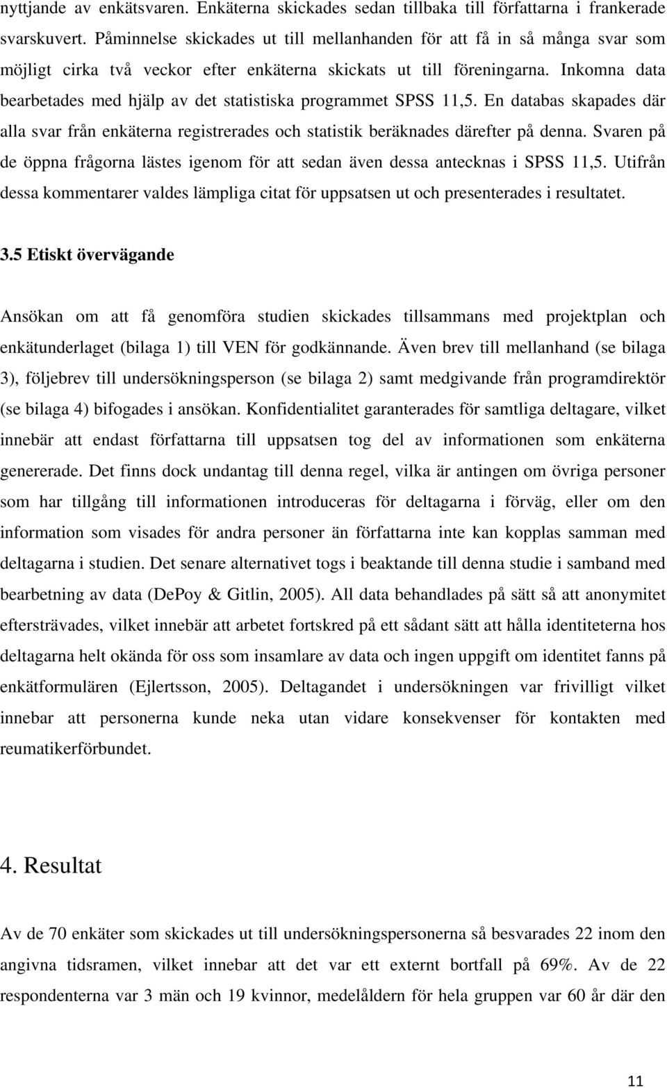 Inkomna data bearbetades med hjälp av det statistiska programmet SPSS 11,5. En databas skapades där alla svar från enkäterna registrerades och statistik beräknades därefter på denna.