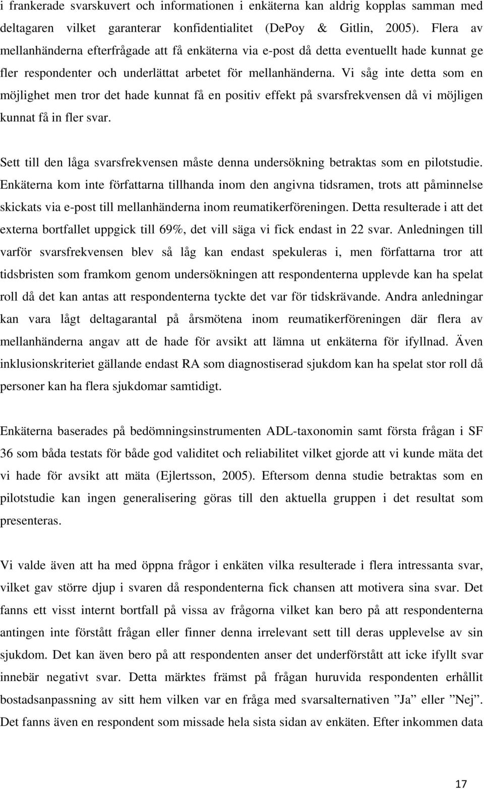 Vi såg inte detta som en möjlighet men tror det hade kunnat få en positiv effekt på svarsfrekvensen då vi möjligen kunnat få in fler svar.