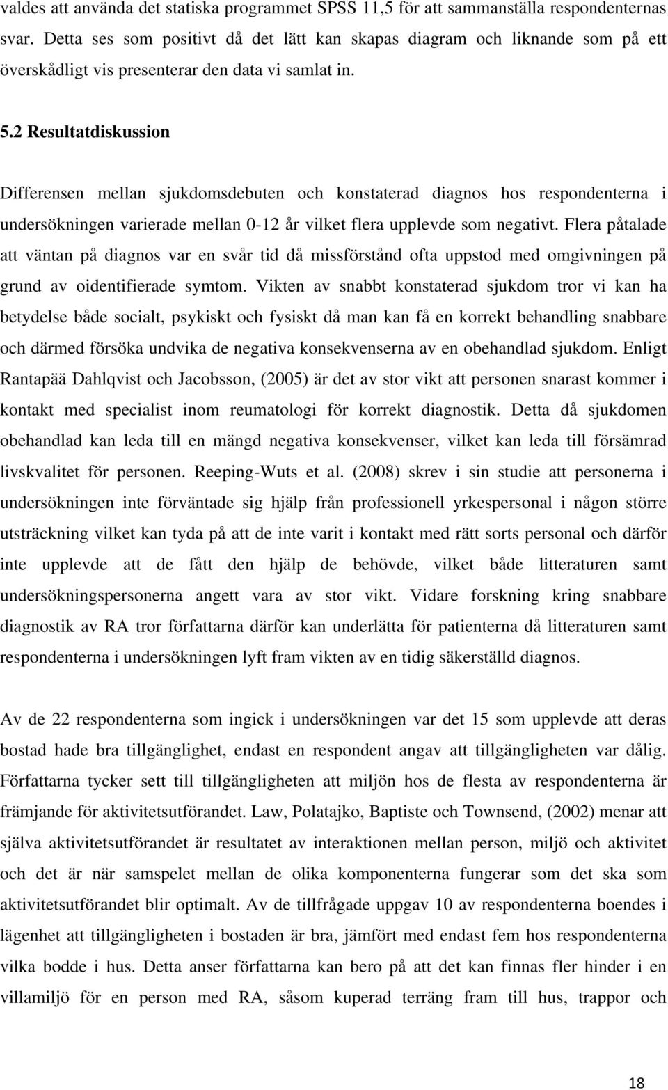 2 Resultatdiskussion Differensen mellan sjukdomsdebuten och konstaterad diagnos hos respondenterna i undersökningen varierade mellan 0-12 år vilket flera upplevde som negativt.