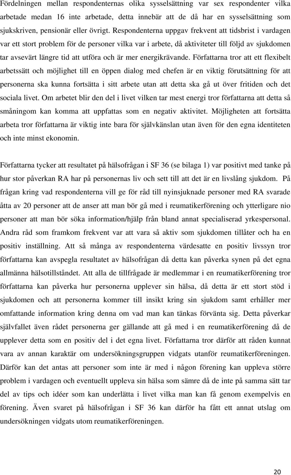 Respondenterna uppgav frekvent att tidsbrist i vardagen var ett stort problem för de personer vilka var i arbete, då aktiviteter till följd av sjukdomen tar avsevärt längre tid att utföra och är mer