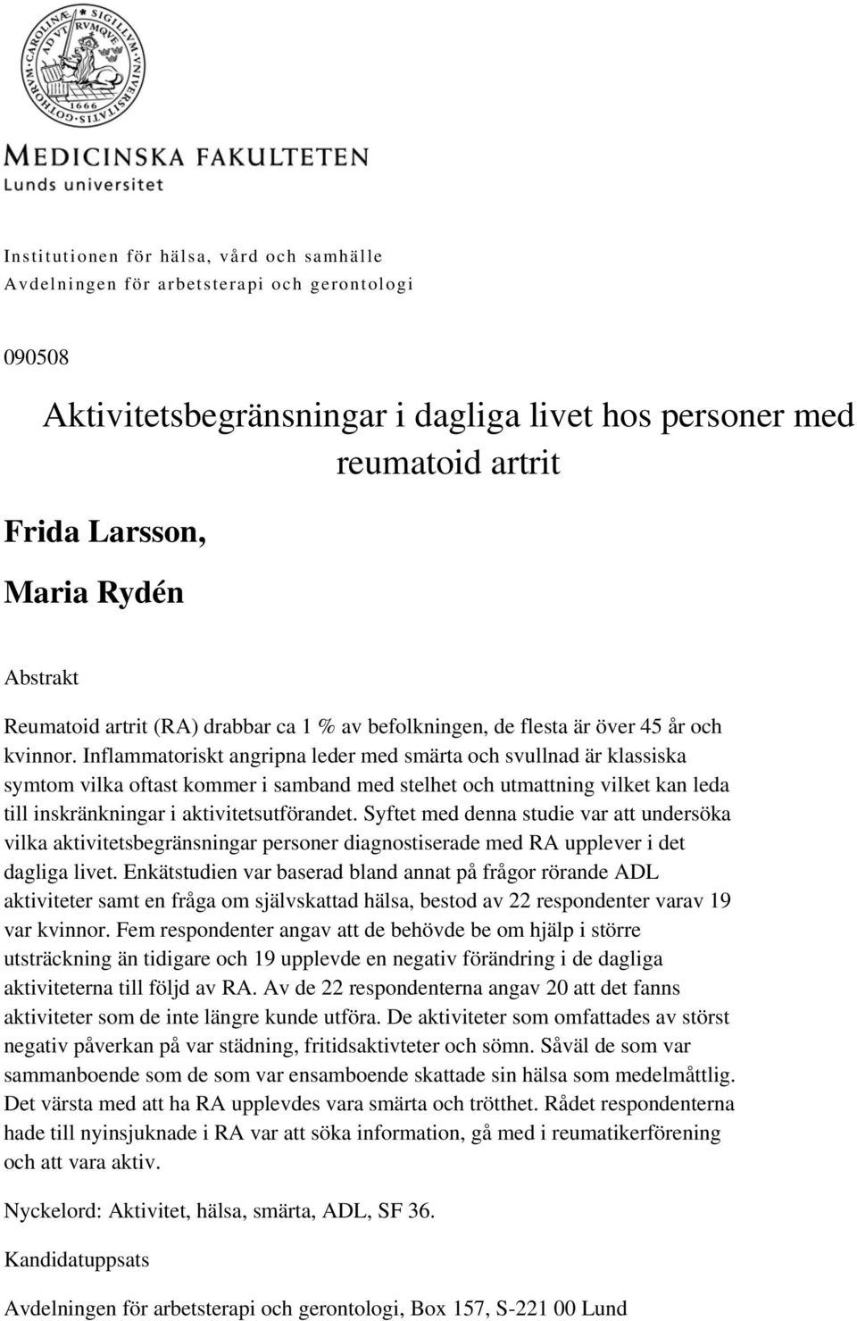 Inflammatoriskt angripna leder med smärta och svullnad är klassiska symtom vilka oftast kommer i samband med stelhet och utmattning vilket kan leda till inskränkningar i aktivitetsutförandet.