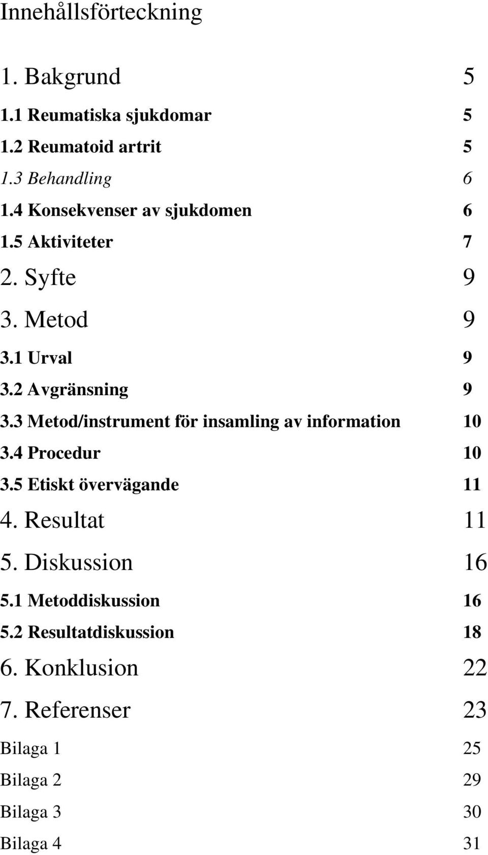 3 Metod/instrument för insamling av information 10 3.4 Procedur 10 3.5 Etiskt övervägande 11 4. Resultat 11 5.