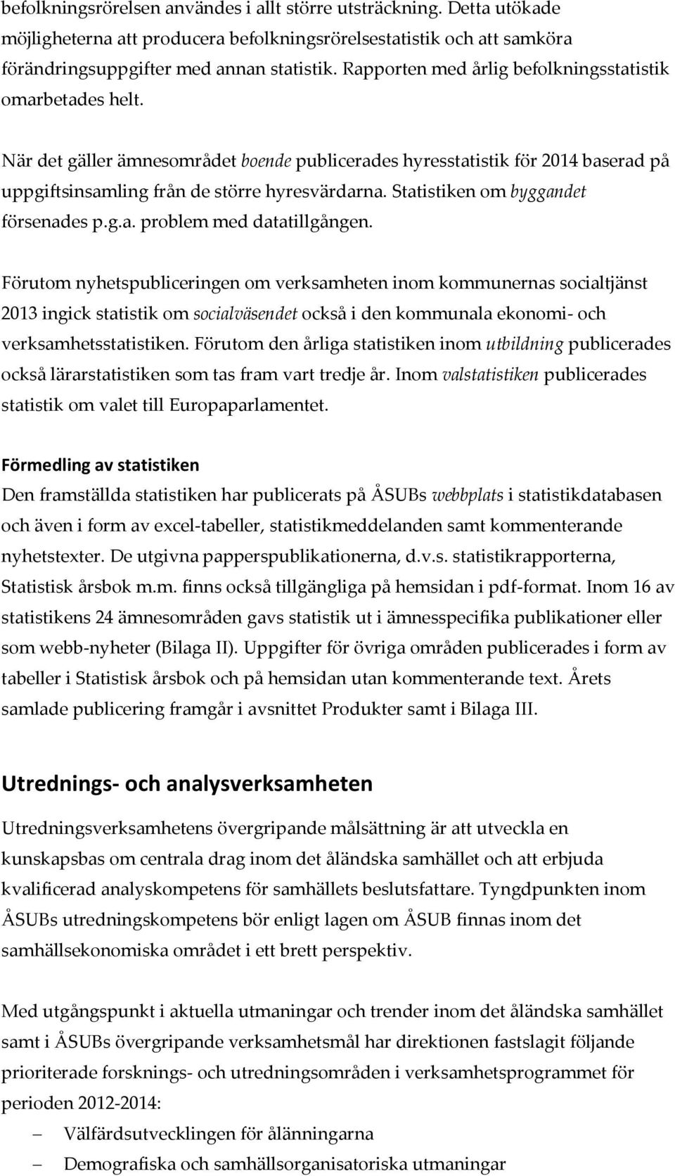 Statistiken om byggandet försenades p.g.a. problem med datatillgången.