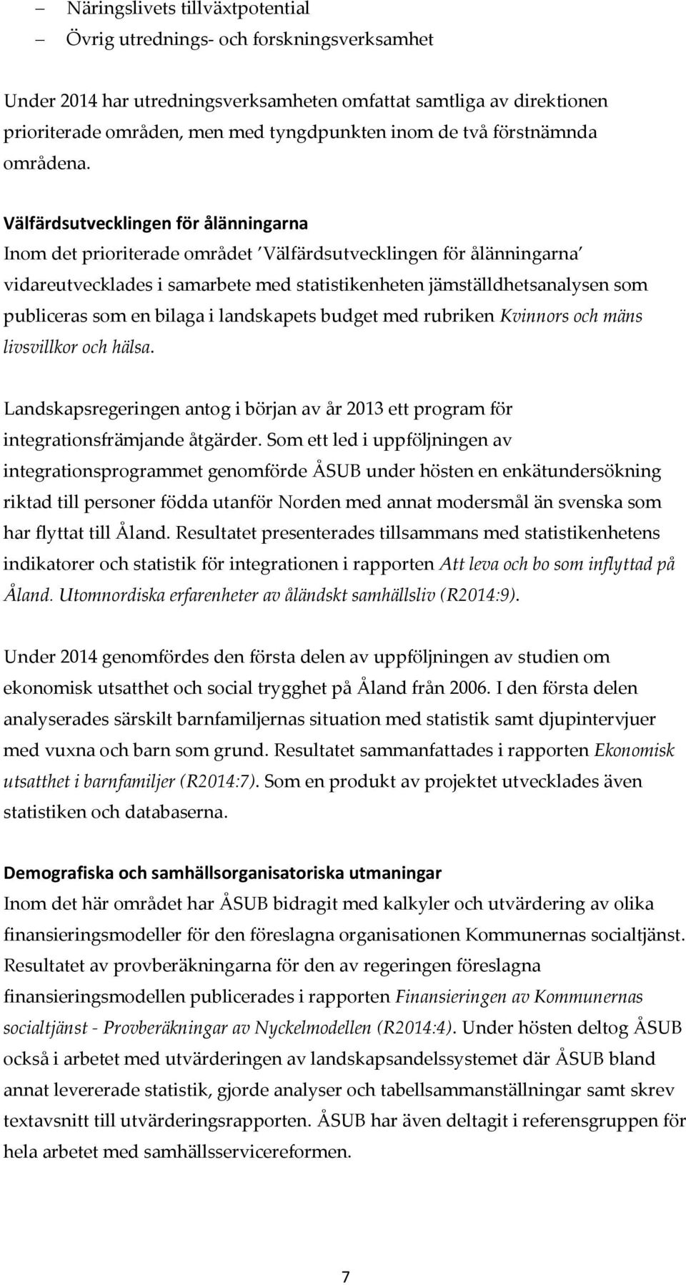 Välfärdsutvecklingen för ålänningarna Inom det prioriterade området Välfärdsutvecklingen för ålänningarna vidareutvecklades i samarbete med statistikenheten jämställdhetsanalysen som publiceras som