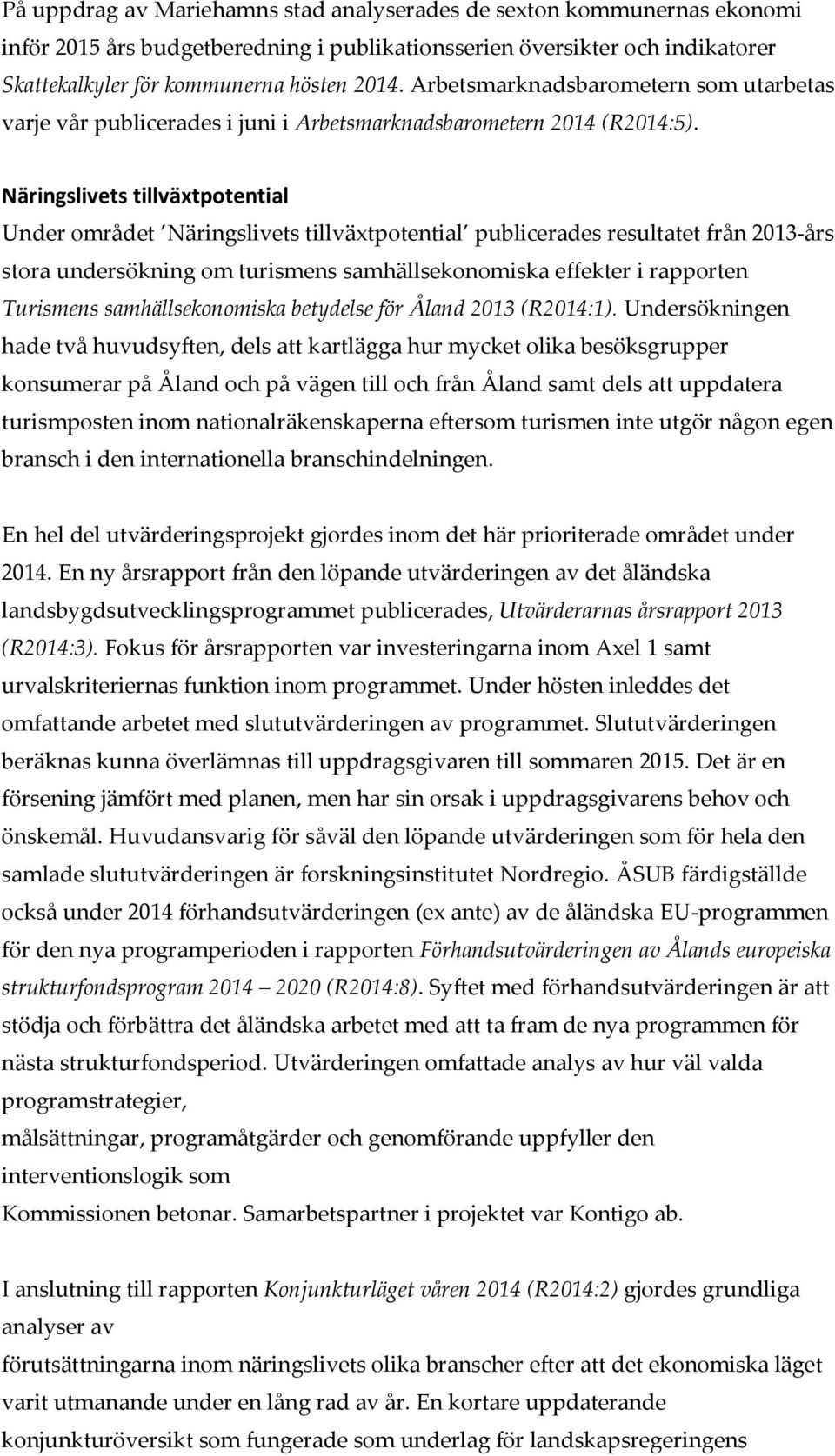 Näringslivets tillväxtpotential Under området Näringslivets tillväxtpotential publicerades resultatet från 2013-års stora undersökning om turismens samhällsekonomiska effekter i rapporten Turismens