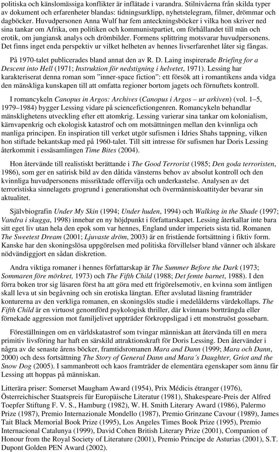 drömbilder. Formens splittring motsvarar huvudpersonens. Det finns inget enda perspektiv ur vilket helheten av hennes livserfarenhet låter sig fångas. På 1970-talet publicerades bland annat den av R.