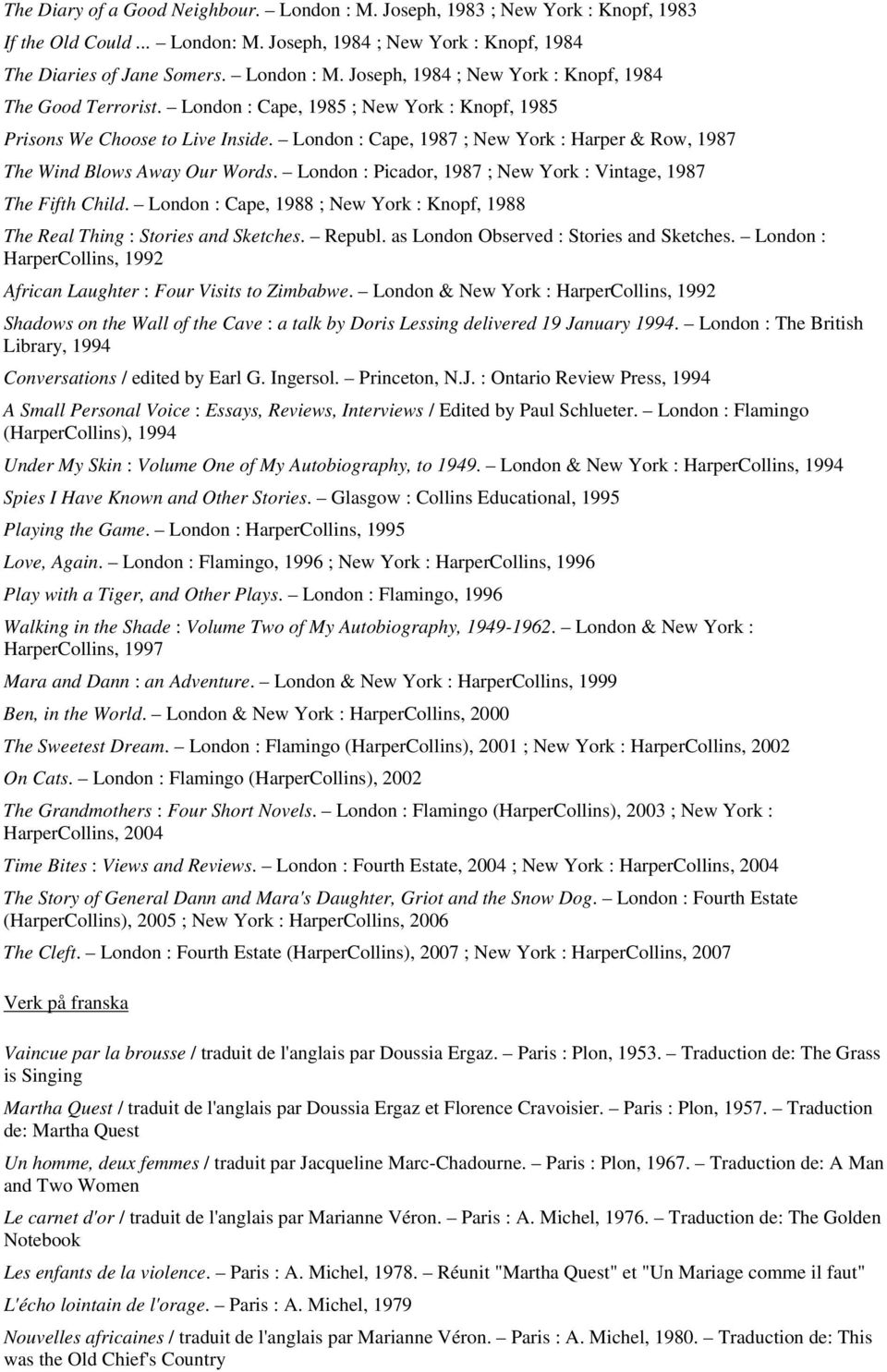 London : Picador, 1987 ; New York : Vintage, 1987 The Fifth Child. London : Cape, 1988 ; New York : Knopf, 1988 The Real Thing : Stories and Sketches. Republ.