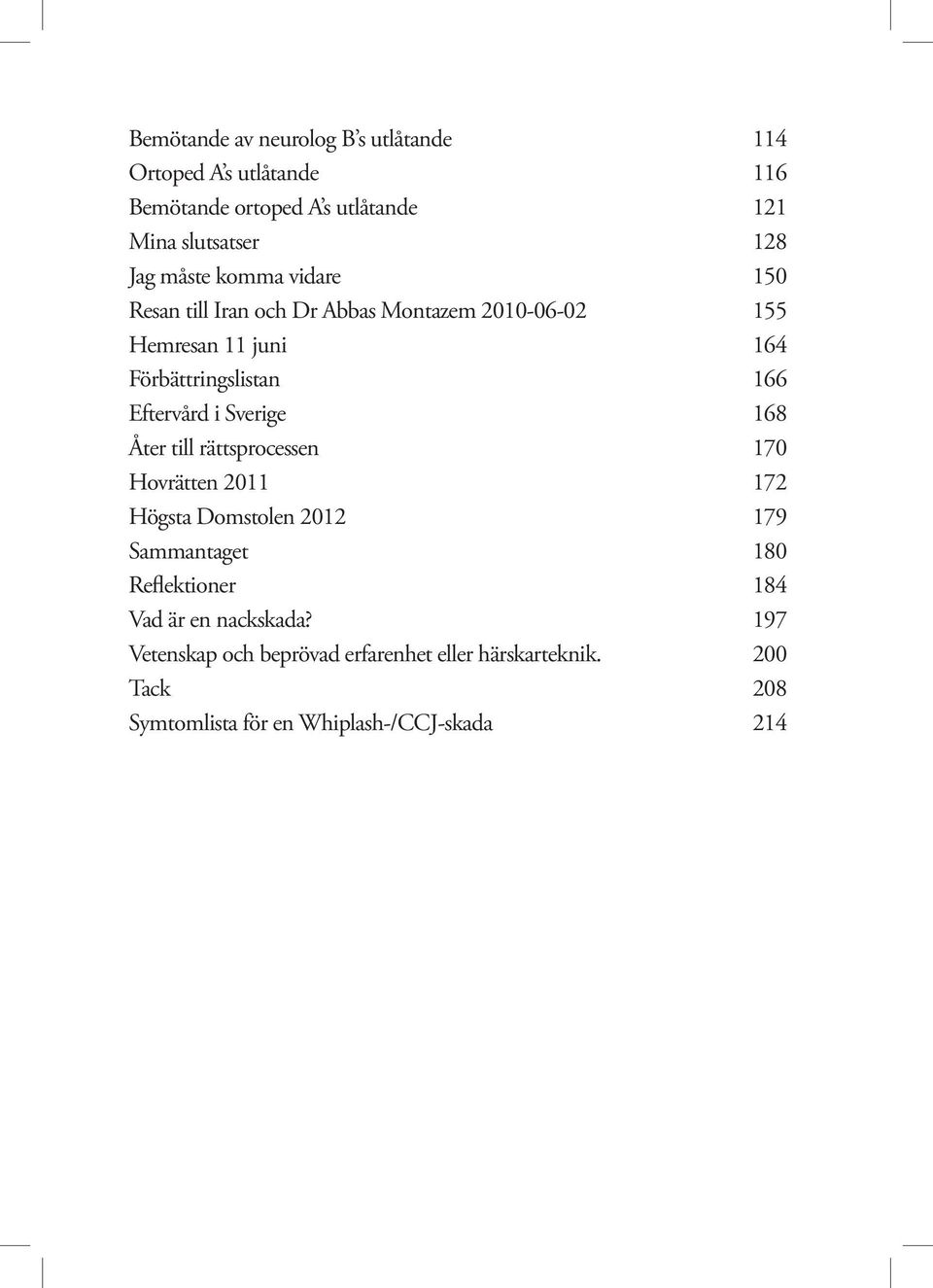 Eftervård i Sverige 168 Åter till rättsprocessen 170 Hovrätten 2011 172 Högsta Domstolen 2012 179 Sammantaget 180 Reflektioner