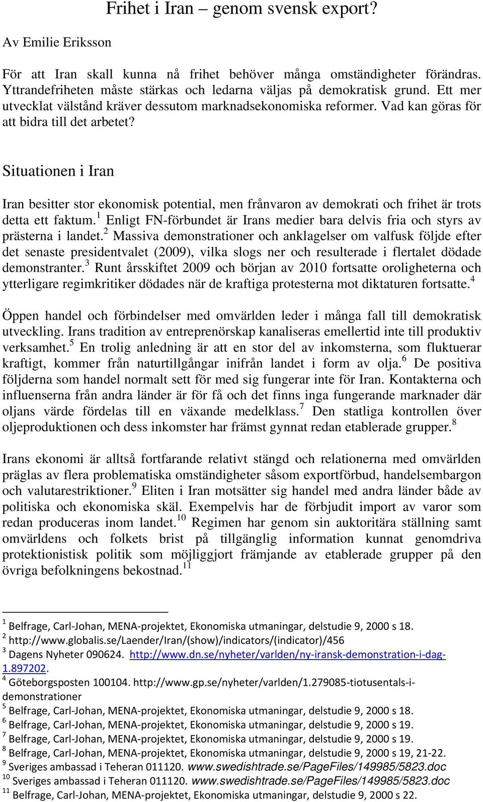 Situationen i Iran Iran besitter stor ekonomisk potential, men frånvaron av demokrati och frihet är trots detta ett faktum.