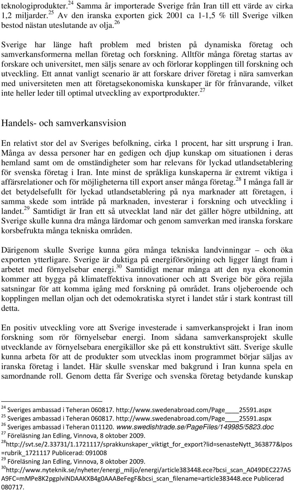 26 Sverige har länge haft problem med bristen på dynamiska företag och samverkansformerna mellan företag och forskning.