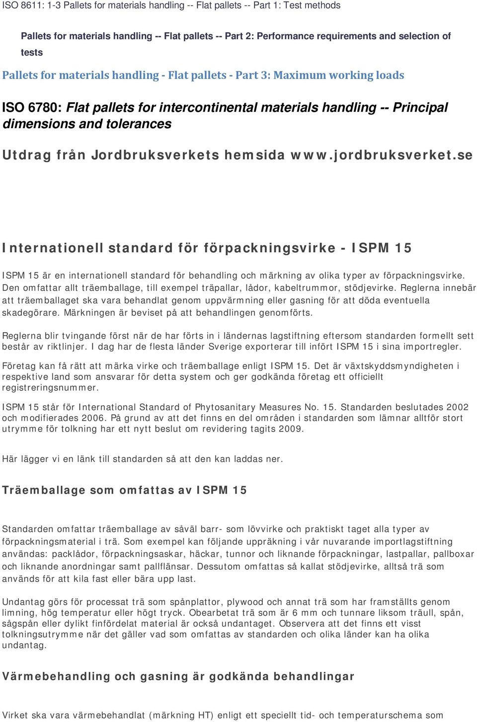 hemsida www.jordbruksverket.se Internationell standard för förpackningsvirke - ISPM 15 ISPM 15 är en internationell standard för behandling och märkning av olika typer av förpackningsvirke.