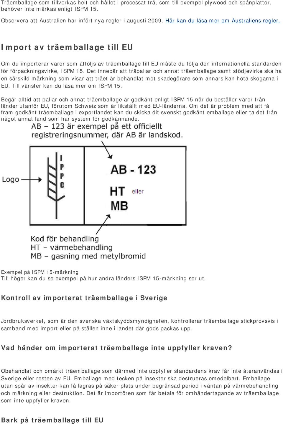 Import av träemballage till EU Om du importerar varor som åtföljs av träemballage till EU måste du följa den internationella standarden för förpackningsvirke, ISPM 15.