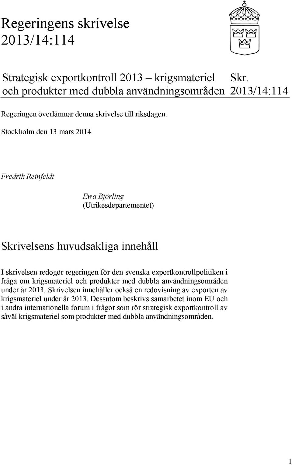 2013/14:114 Fredrik Reinfeldt Ewa Björling (Utrikesdepartementet) Skrivelsens huvudsakliga innehåll I skrivelsen redogör regeringen för den svenska exportkontrollpolitiken i fråga om