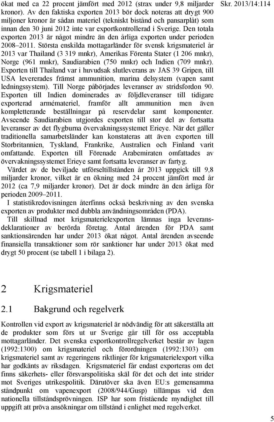 Den totala exporten 2013 är något mindre än den årliga exporten under perioden 2008 2011.