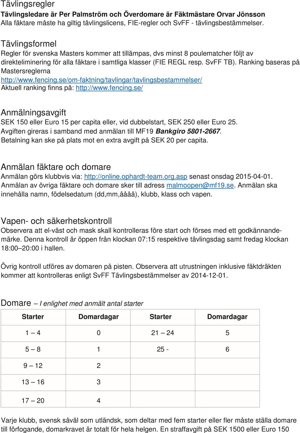 Ranking baseras på Mastersreglerna http://www.fencing.se/om-faktning/tavlingar/tavlingsbestammelser/ Aktuell ranking finns på: http://www.fencing.se/ Anmälningsavgift SEK 150 eller Euro 15 per capita eller, vid dubbelstart, SEK 250 eller Euro 25.