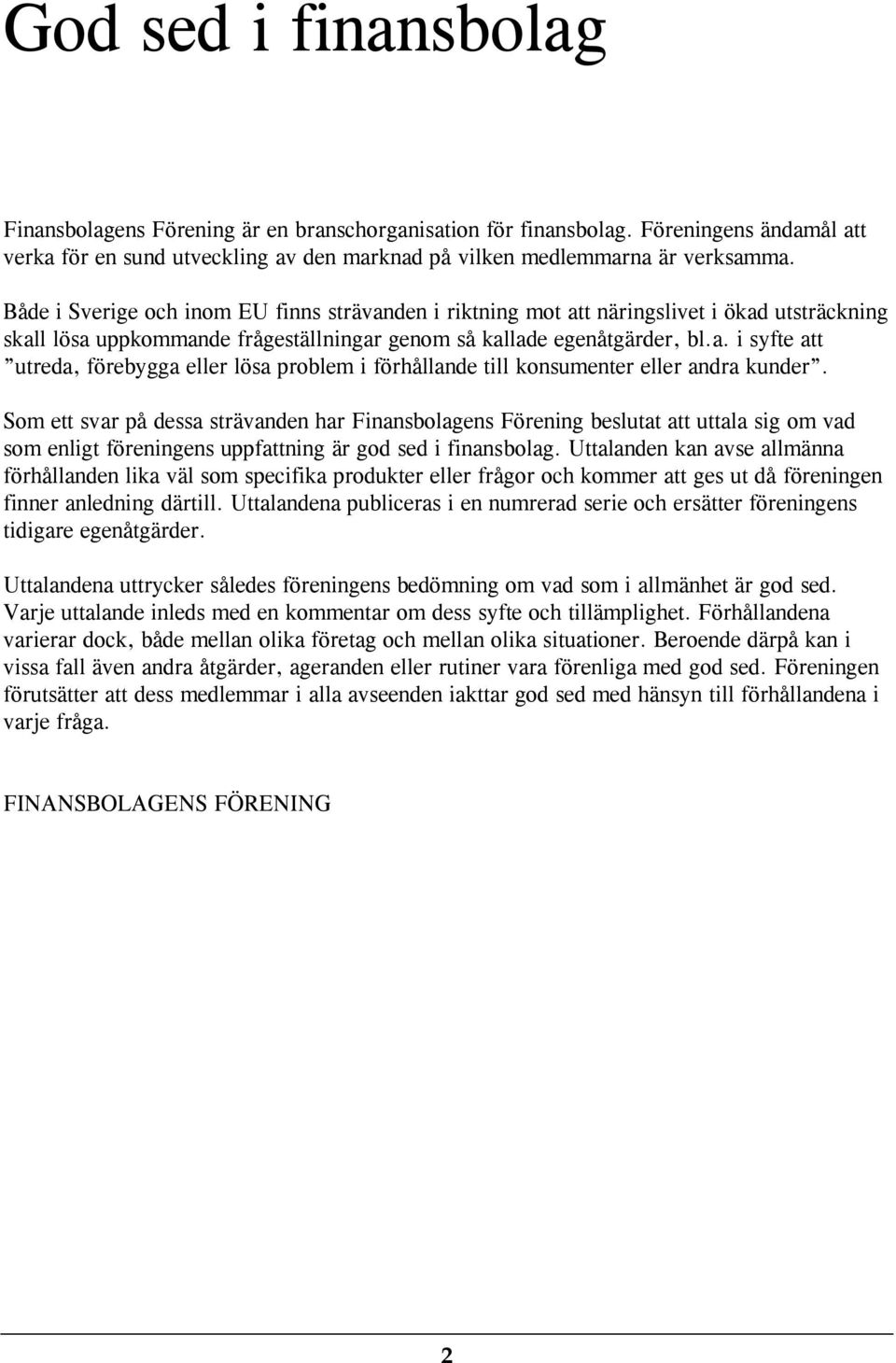 Som ett svar på dessa strävanden har Finansbolagens Förening beslutat att uttala sig om vad som enligt föreningens uppfattning är god sed i finansbolag.