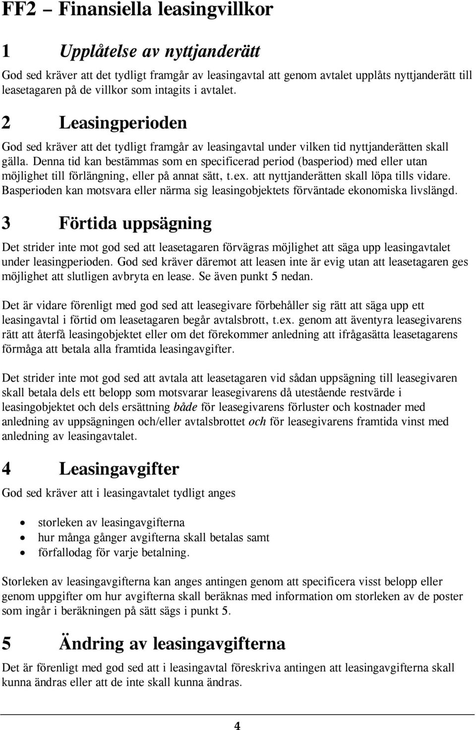 Denna tid kan bestämmas som en specificerad period (basperiod) med eller utan möjlighet till förlängning, eller på annat sätt, t.ex. att nyttjanderätten skall löpa tills vidare.